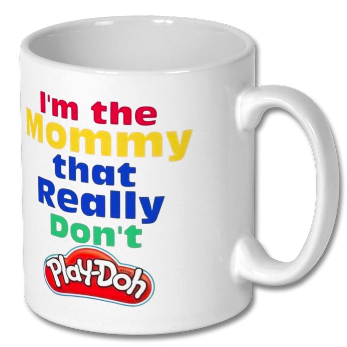 I'm The Mommy That Really Don't Play-Doh
