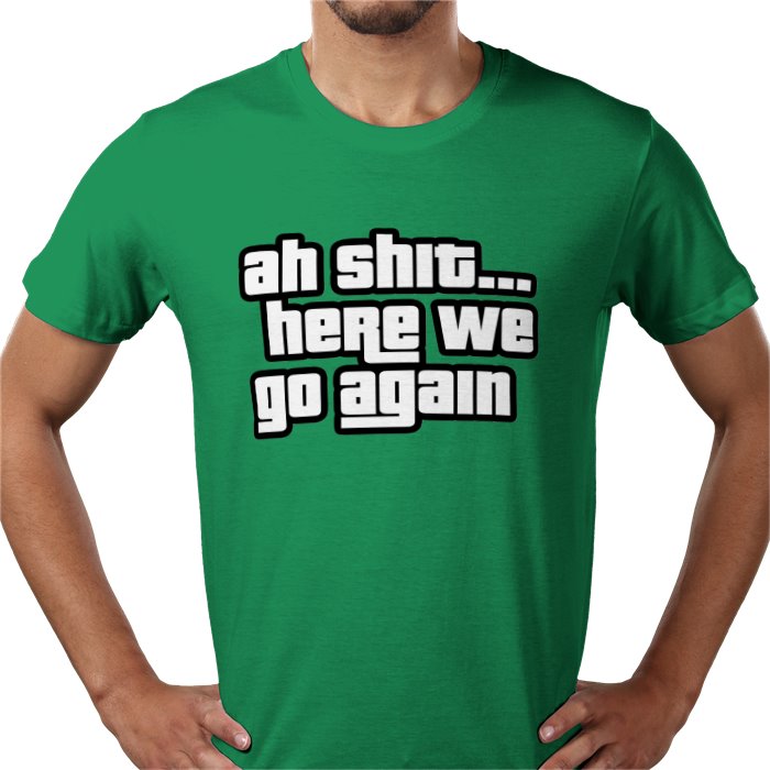 Ah Shit... Here We Go Again T-shirt