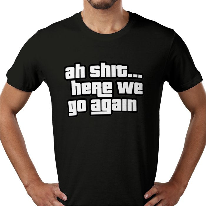 Ah Shit... Here We Go Again T-shirt