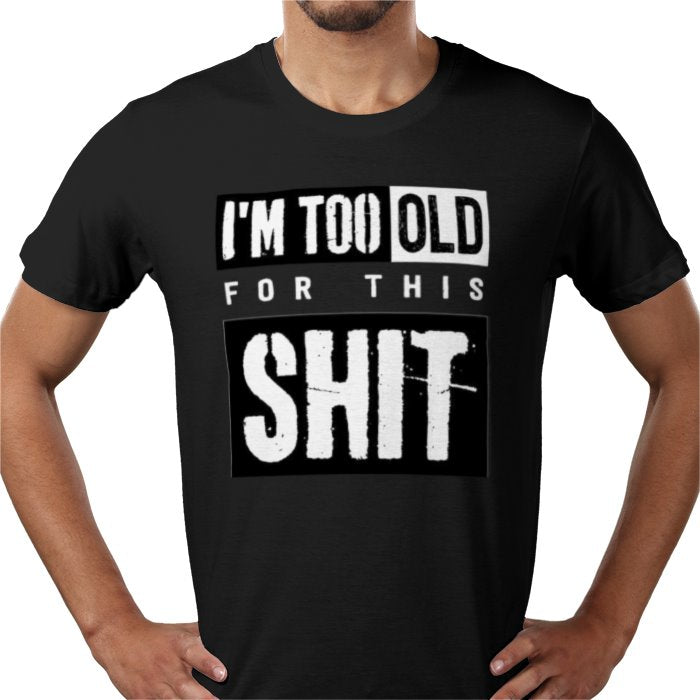 I'm Getting To Old For This S**T T-shirt