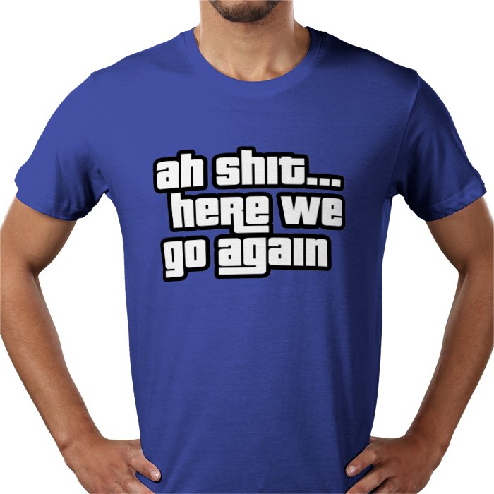 Ah Shit... Here We Go Again T-shirt