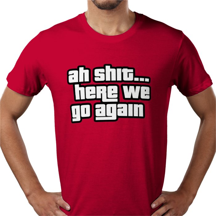 Ah Shit... Here We Go Again T-shirt