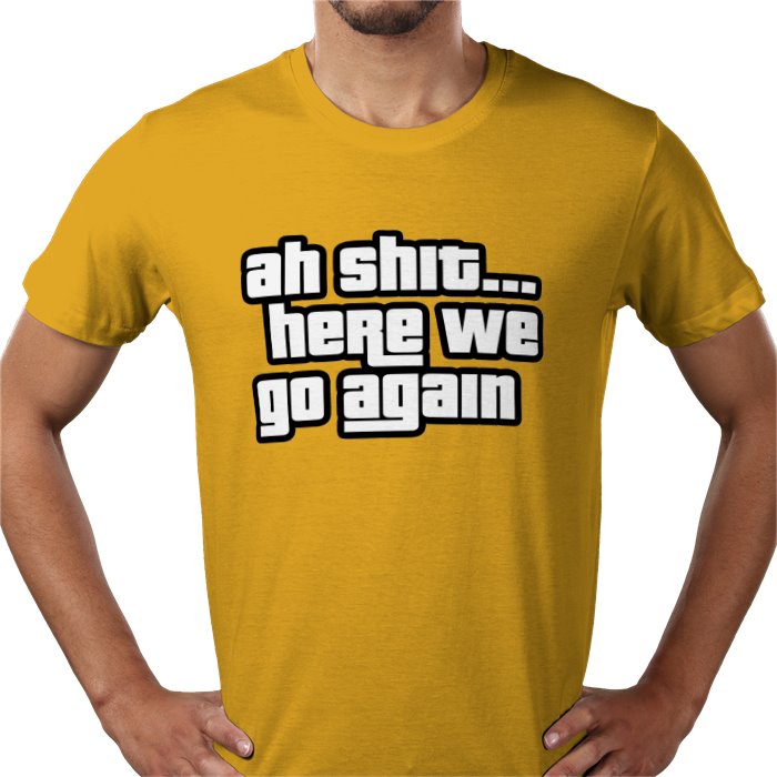 Ah Shit... Here We Go Again T-shirt