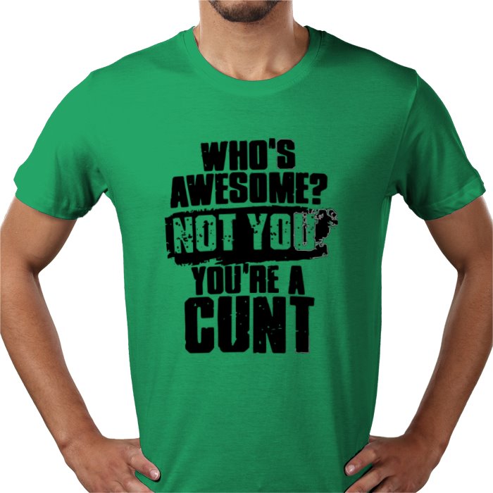 Who's Awesome! Not You, Your A C**T T-shirt