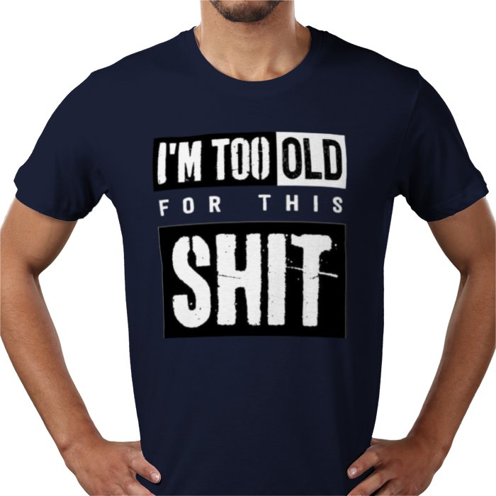 I'm Getting To Old For This S**T T-shirt