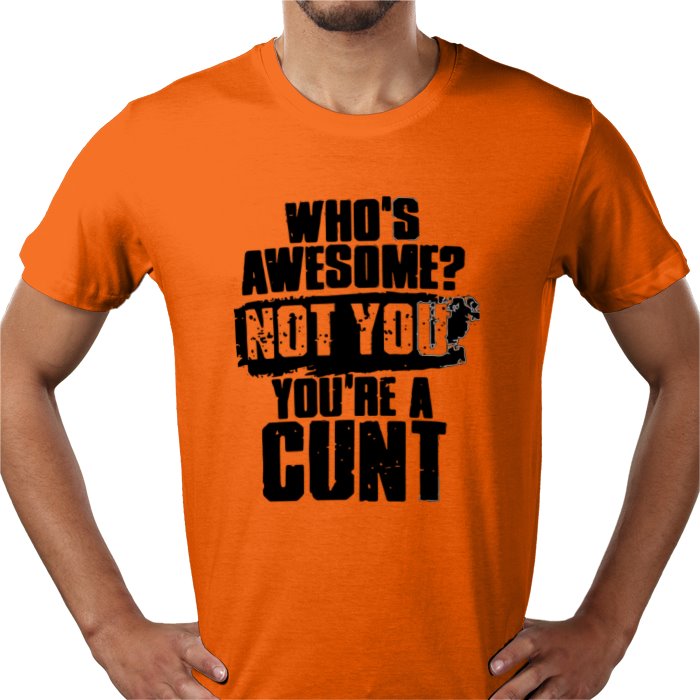 Who's Awesome! Not You, Your A C**T T-shirt