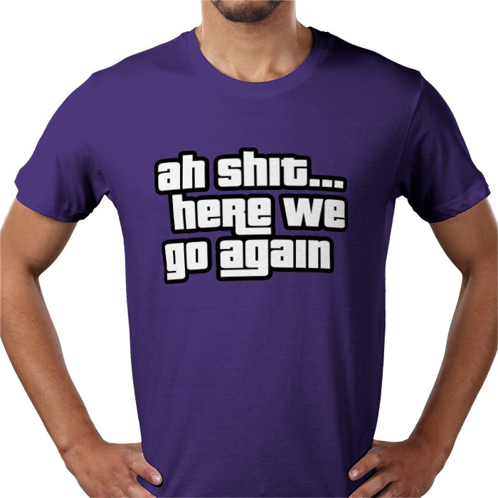 Ah Shit... Here We Go Again T-shirt