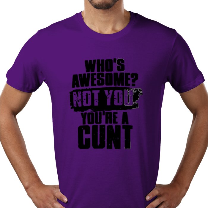 Who's Awesome! Not You, Your A C**T T-shirt