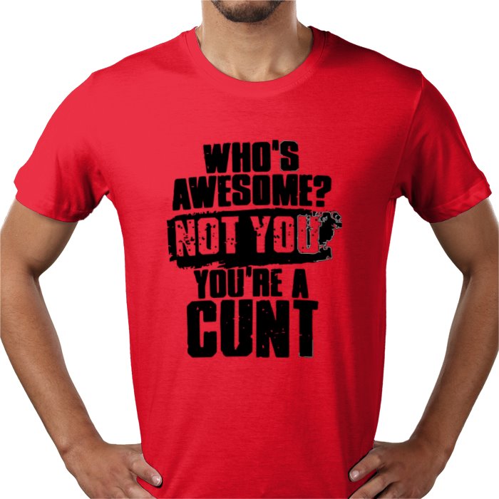 Who's Awesome! Not You, Your A C**T T-shirt