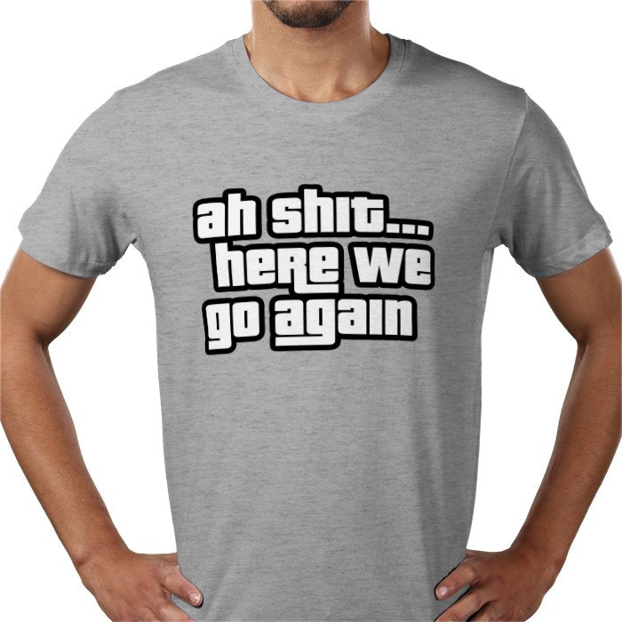 Ah Shit... Here We Go Again T-shirt